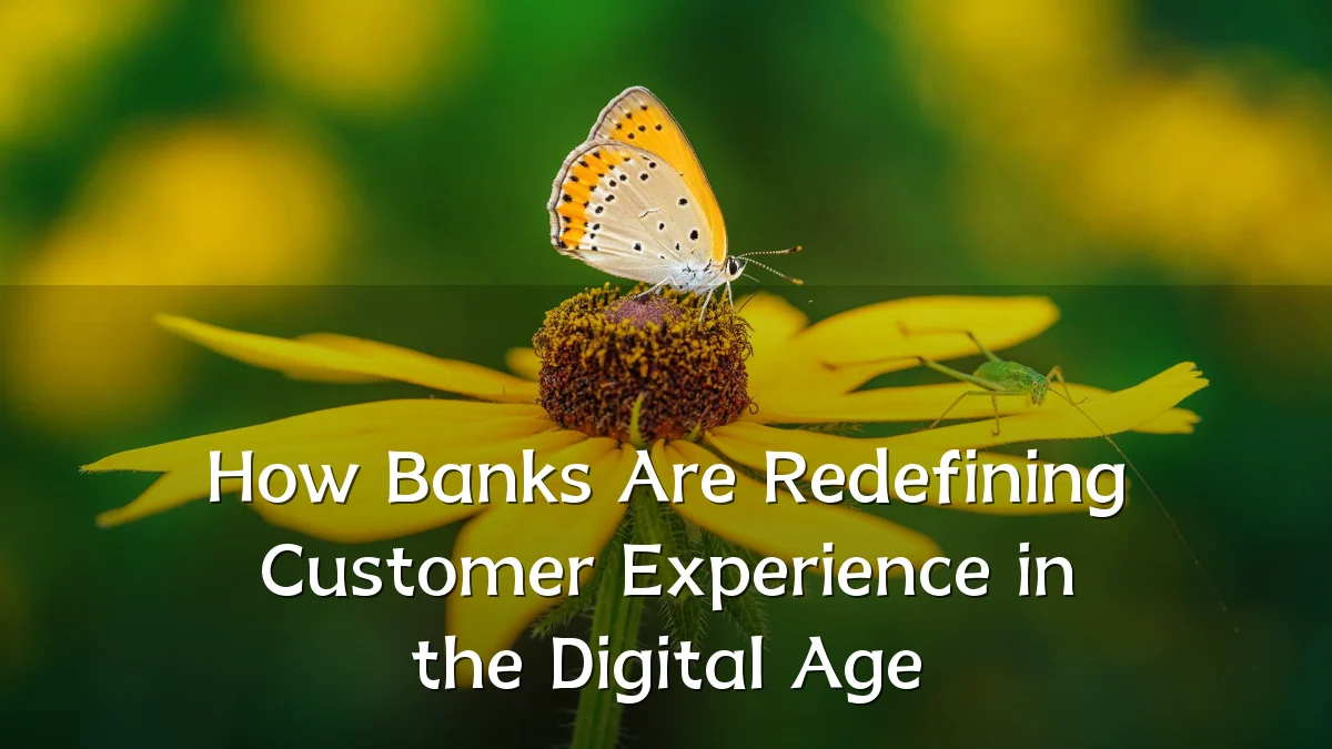 How Banks Are Redefining Customer Experience in the Digital Age