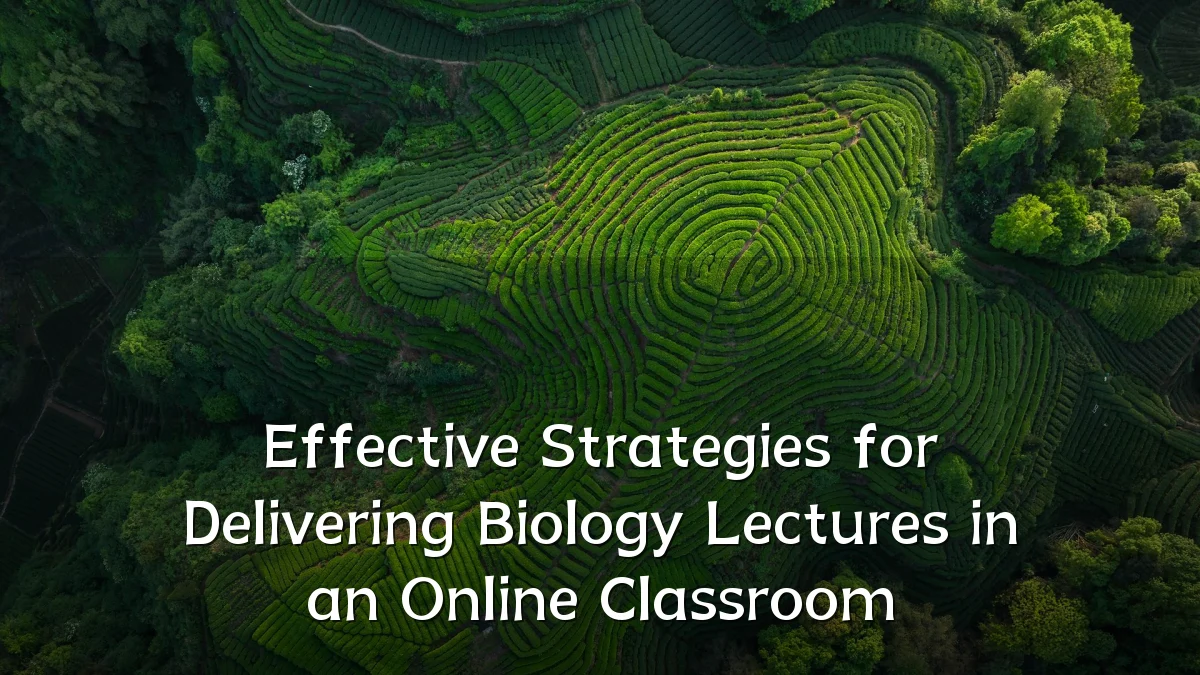 Effective Strategies for Delivering Biology Lectures in an Online Classroom