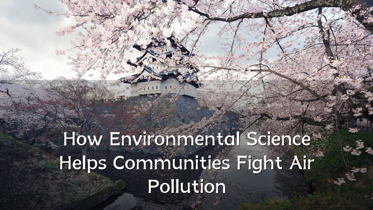 How Environmental Science Helps Communities Fight Air Pollution