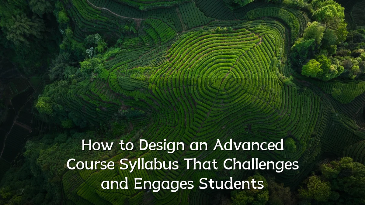 How to Design an Advanced Course Syllabus That Challenges and Engages Students
