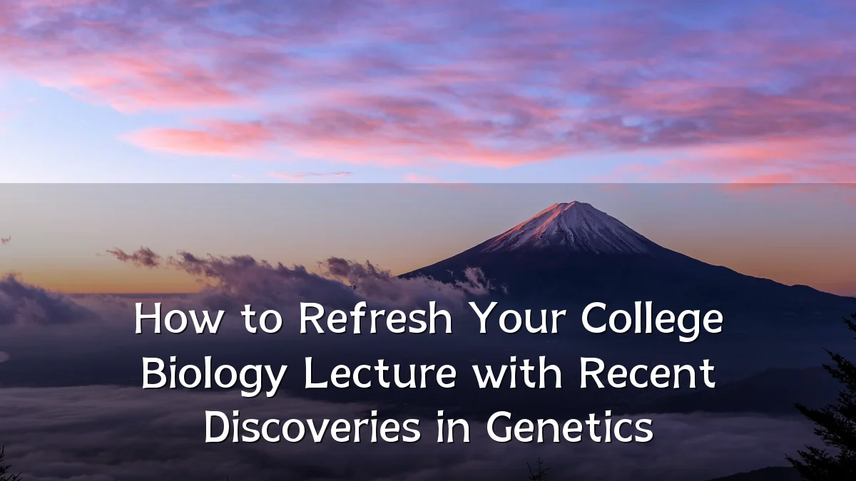 How to Refresh Your College Biology Lecture with Recent Discoveries in Genetics
