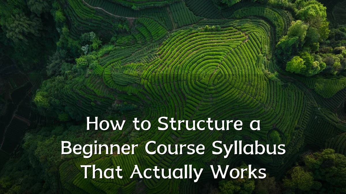 How to Structure a Beginner Course Syllabus That Actually Works