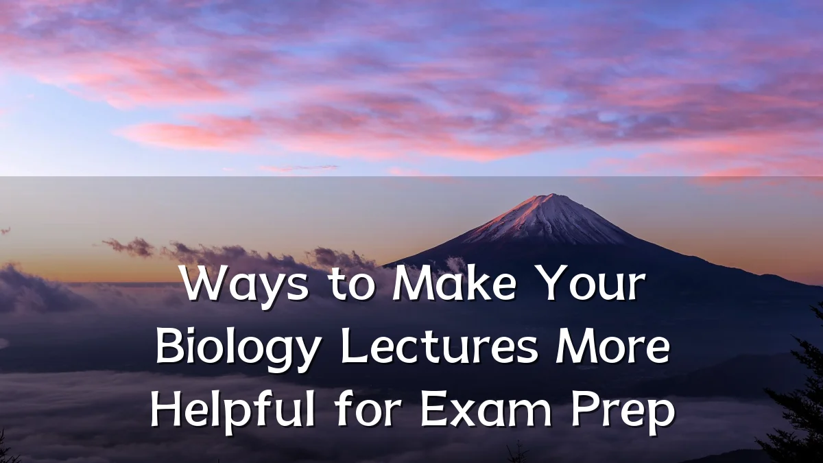 Ways to Make Your Biology Lectures More Helpful for Exam Prep