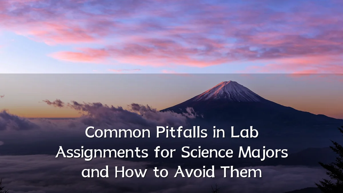 Common Pitfalls in Lab Assignments for Science Majors and How to Avoid Them