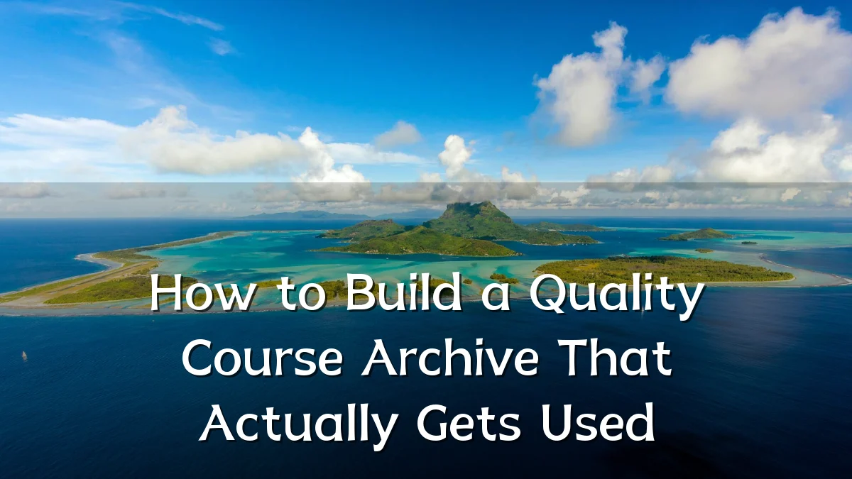 How to Build a Quality Course Archive That Actually Gets Used