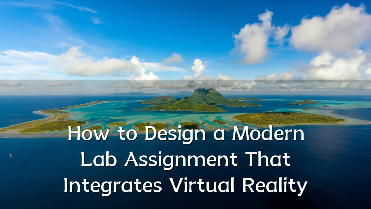 How to Design a Modern Lab Assignment That Integrates Virtual Reality
