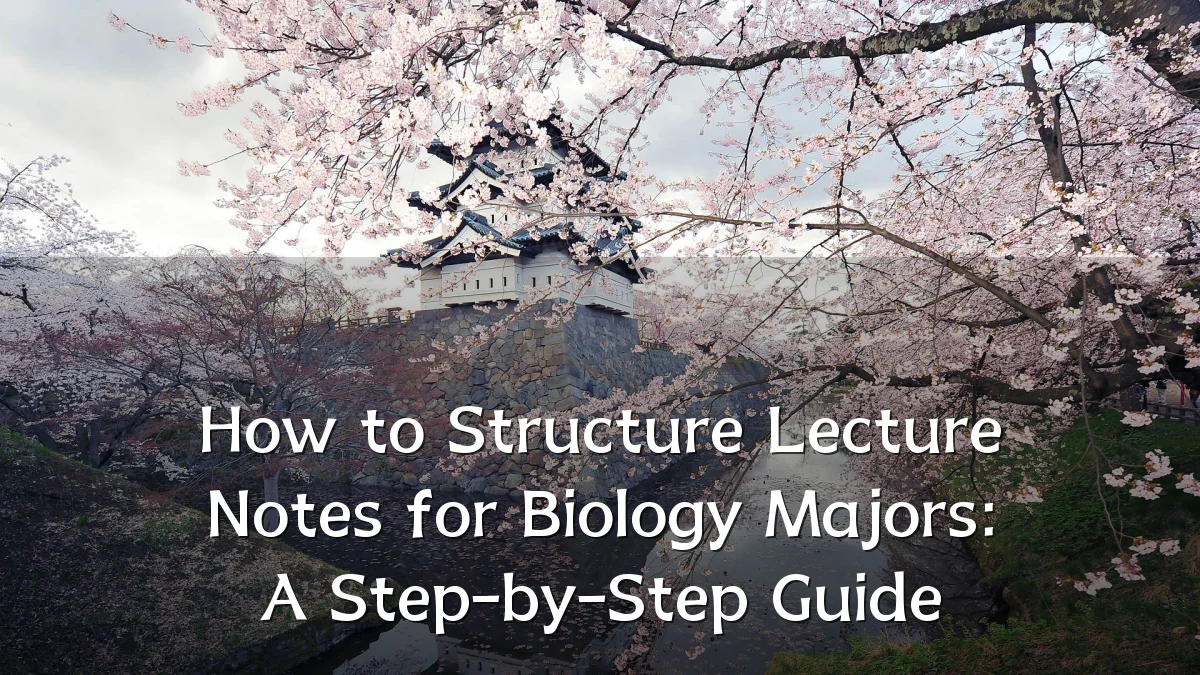 How to Structure Lecture Notes for Biology Majors: A Step-by-Step Guide