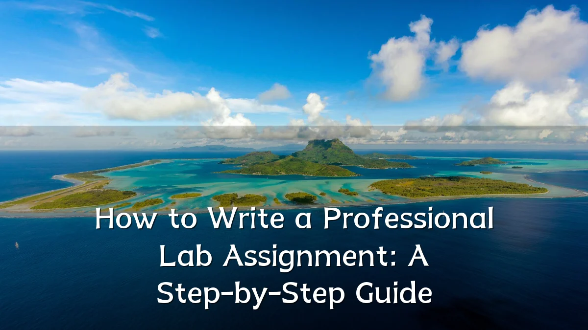 How to Write a Professional Lab Assignment: A Step-by-Step Guide
