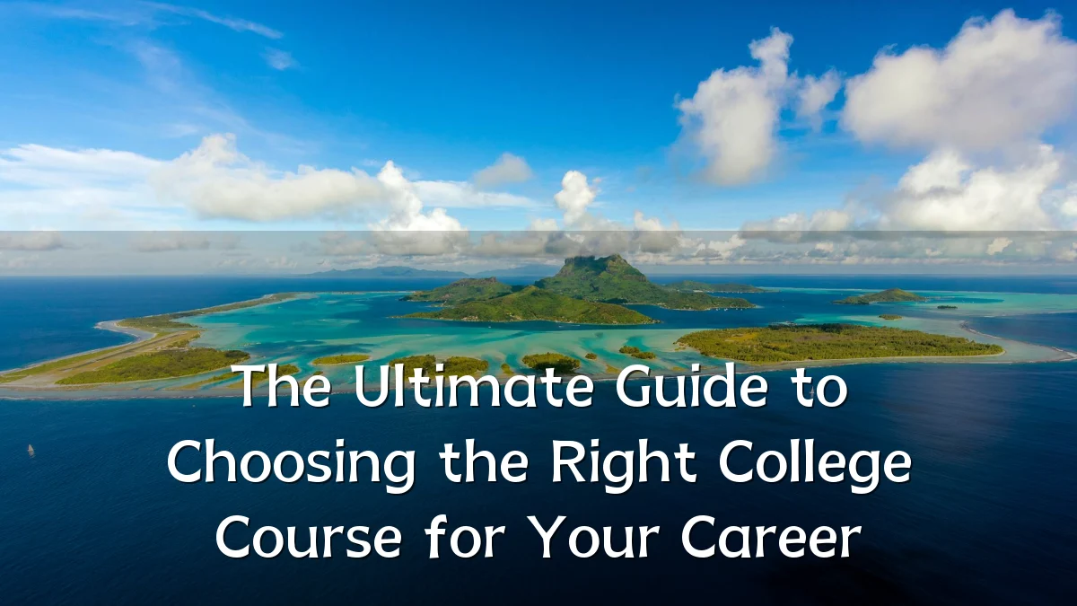 The Ultimate Guide to Choosing the Right College Course for Your Career