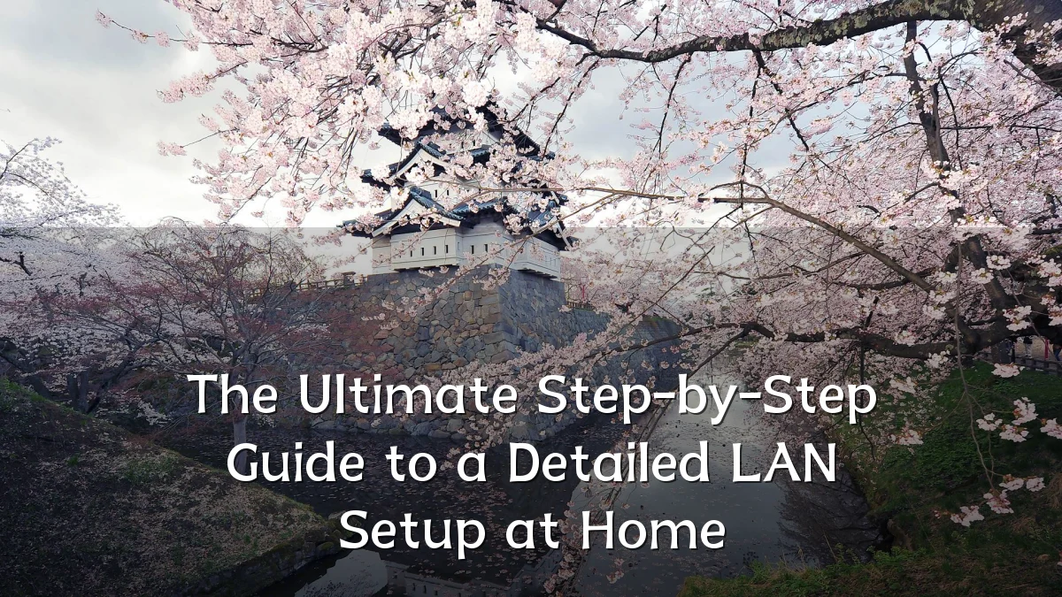 The Ultimate Step-by-Step Guide to a Detailed LAN Setup at Home