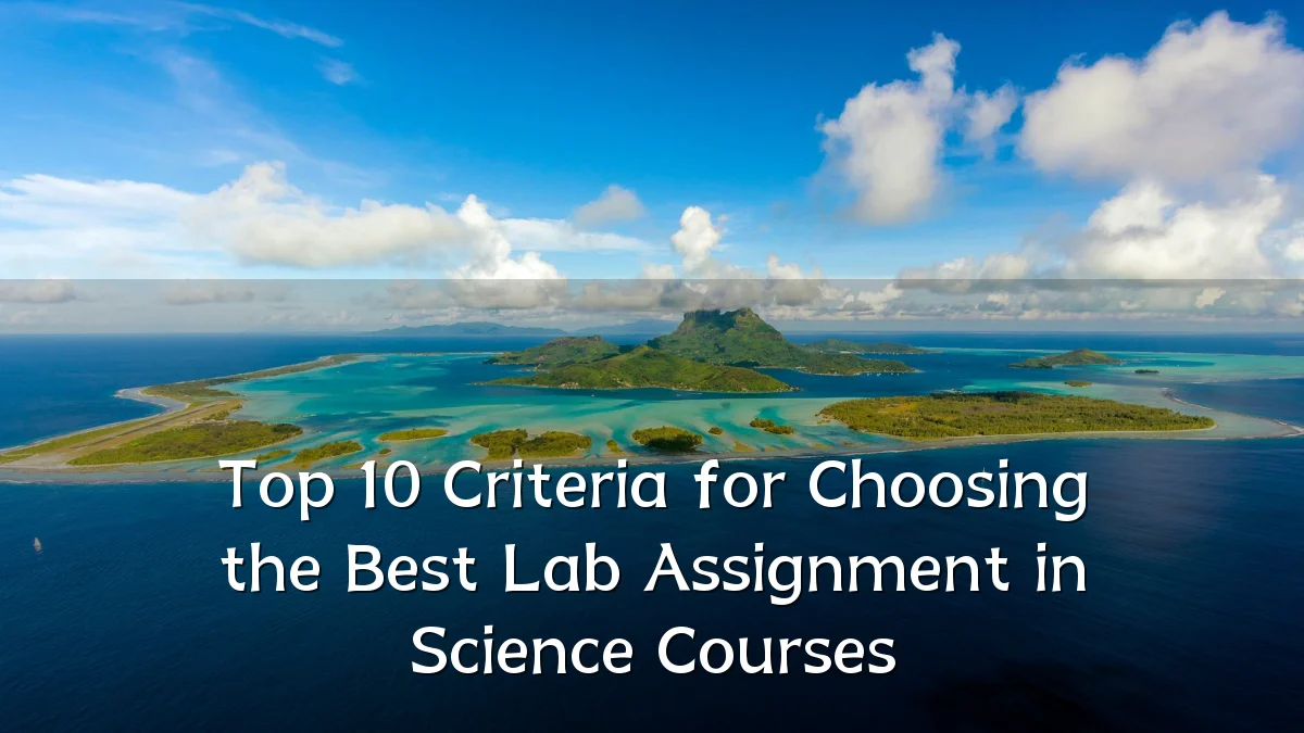 Top 10 Criteria for Choosing the Best Lab Assignment in Science Courses